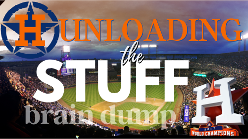 Unloading the stuff: aka Astros’ brain&nbsp;dump